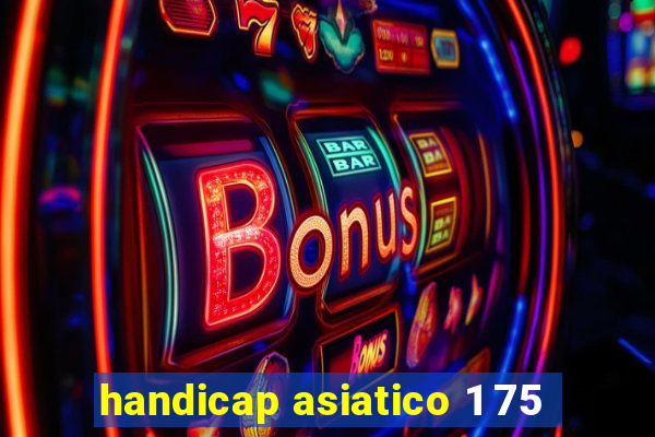 handicap asiatico 1 75